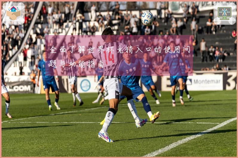 全面了解世界杯竞猜入口的使用问题与功能指南